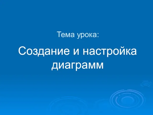 Тема урока: Создание и настройка диаграмм