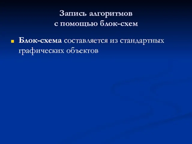 Запись алгоритмов с помощью блок-схем Блок-схема составляется из стандартных графических объектов