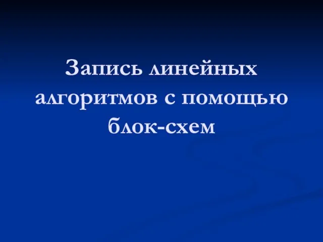 Запись линейных алгоритмов с помощью блок-схем