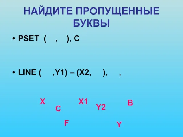 НАЙДИТЕ ПРОПУЩЕННЫЕ БУКВЫ PSET ( , ), C LINE ( ,Y1) –