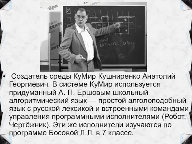 Создатель среды КуМир Кушниренко Анатолий Георгиевич. В системе КуМир используется придуманный А.