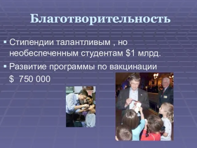 Благотворительность Стипендии талантливым , но необеспеченным студентам $1 млрд. Развитие программы по вакцинации $ 750 000