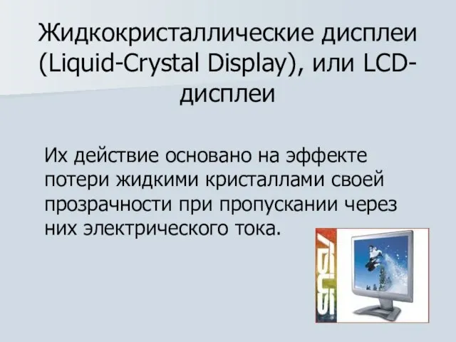 Жидкокристаллические дисплеи (Liquid-Crystal Display), или LCD-дисплеи Их действие основано на эффекте потери