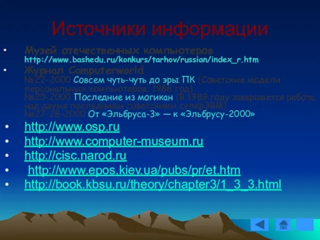 Источники информации Музей отечественных компьютеров http://www.bashedu.ru/konkurs/tarhov/russian/index_r.htm Журнал Computerworld №22-2000 Совсем чуть-чуть до