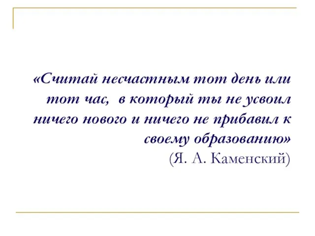 «Считай несчастным тот день или тот час, в который ты не усвоил