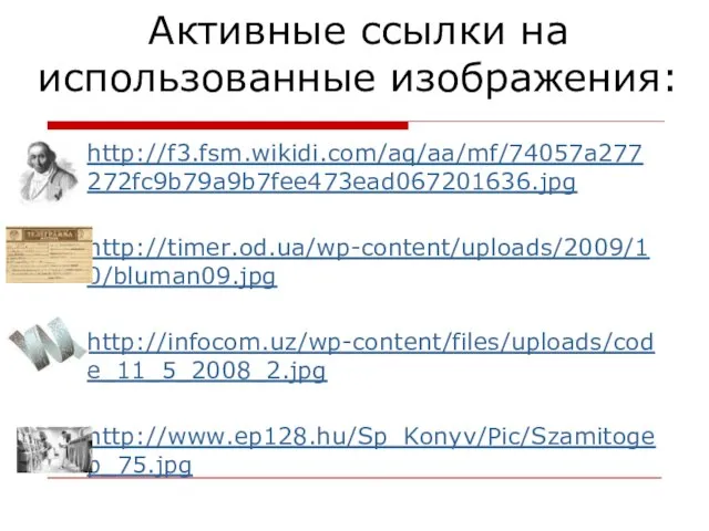 Активные ссылки на использованные изображения: http://f3.fsm.wikidi.com/aq/aa/mf/74057a277272fc9b79a9b7fee473ead067201636.jpg http://timer.od.ua/wp-content/uploads/2009/10/bluman09.jpg http://infocom.uz/wp-content/files/uploads/code_11_5_2008_2.jpg http://www.ep128.hu/Sp_Konyv/Pic/Szamitogep_75.jpg