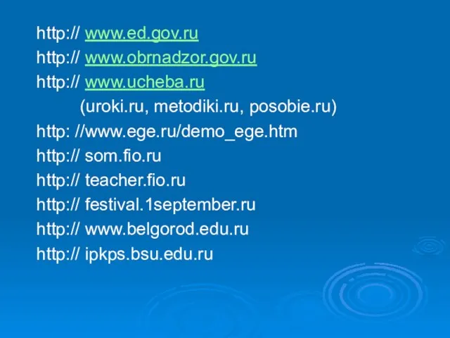 http:// www.ed.gov.ru http:// www.obrnadzor.gov.ru http:// www.ucheba.ru (uroki.ru, metodiki.ru, posobie.ru) http: //www.ege.ru/demo_ege.htm http://