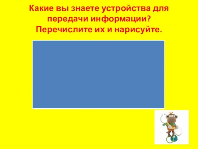 Какие вы знаете устройства для передачи информации? Перечислите их и нарисуйте.