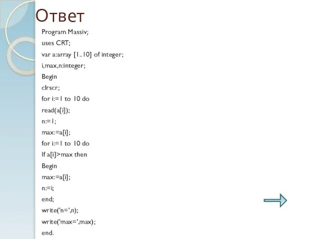 Ответ Program Massiv; uses CRT; var a:array [1..10] of integer; i,max,n:integer; Begin