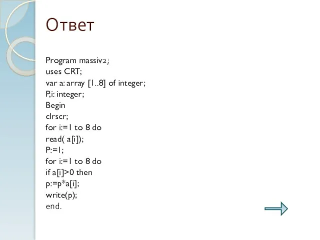 Ответ Program massiv2; uses CRT; var a: array [1..8] of integer; P,i: