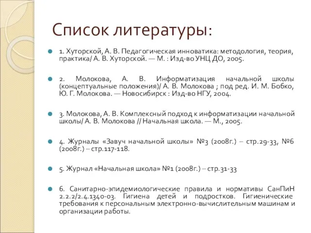 Список литературы: 1. Хуторской, А. В. Педагогическая инноватика: методология, теория, практика/ А.