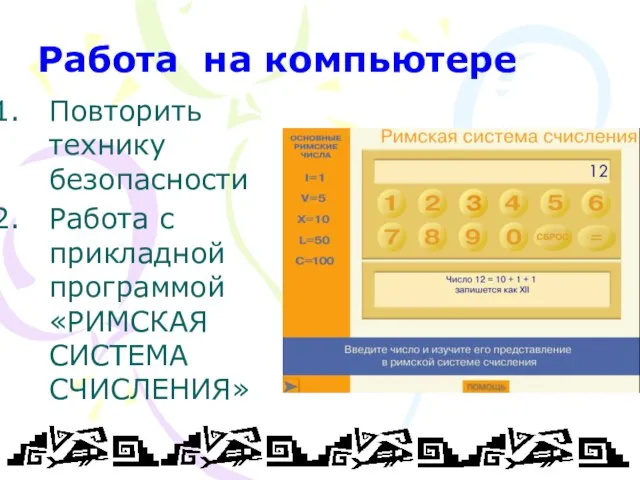 Работа на компьютере Повторить технику безопасности Работа с прикладной программой «РИМСКАЯ СИСТЕМА СЧИСЛЕНИЯ»