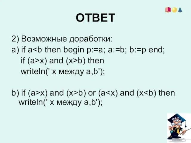 ОТВЕТ 2) Возможные доработки: a) if a if (a>x) and (x>b) then