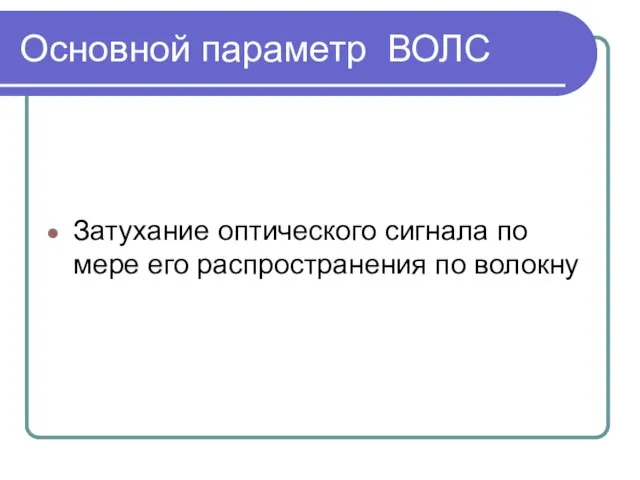 Основной параметр ВОЛС Затухание оптического сигнала по мере его распространения по волокну