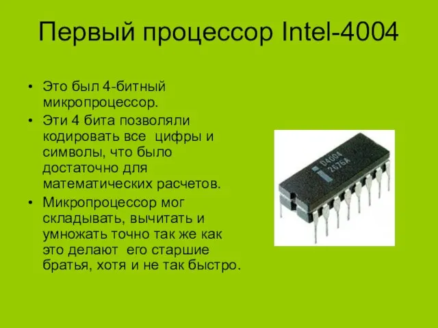 Первый процессор Intel-4004 Это был 4-битный микропроцессор. Эти 4 бита позволяли кодировать