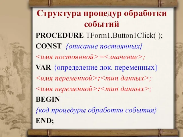 Структура процедур обработки событий PROCEDURE TForm1.Button1Click( ); CONST {описание постоянных} = ;