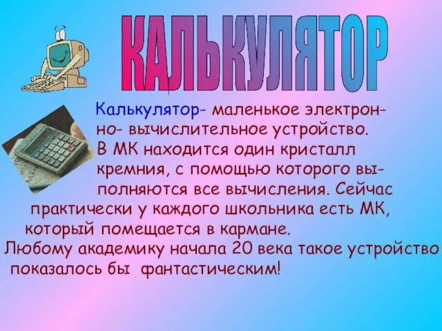 Калькулятор- маленькое электрон- но- вычислительное устройство. В МК находится один кристалл кремния,