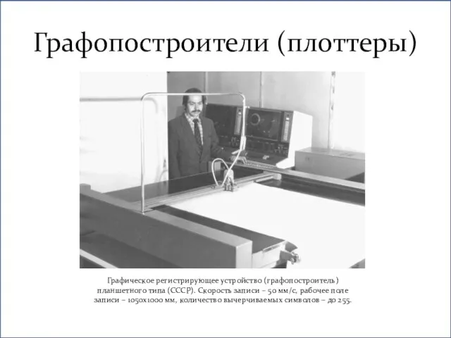 Графопостроители (плоттеры) Графическое регистрирующее устройство (графопостроитель) планшетного типа (СССР). Скорость записи –
