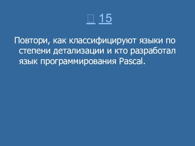  15 Повтори, как классифицируют языки по степени детализации и кто разработал язык программирования Рascal.