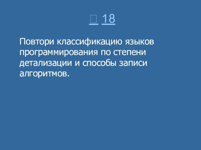  18 Повтори классификацию языков программирования по степени детализации и способы записи алгоритмов.