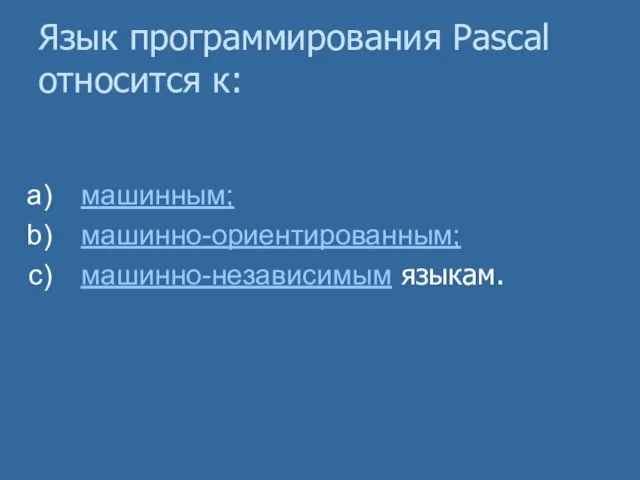 Язык программирования Pascal относится к: машинным; машинно-ориентированным; машинно-независимым языкам.