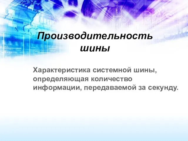 Производительность шины Характеристика системной шины, определяющая количество информации, передаваемой за секунду.