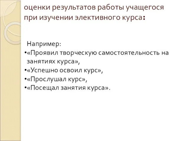 оценки результатов работы учащегося при изучении элективного курса: Например: «Проявил творческую самостоятельность