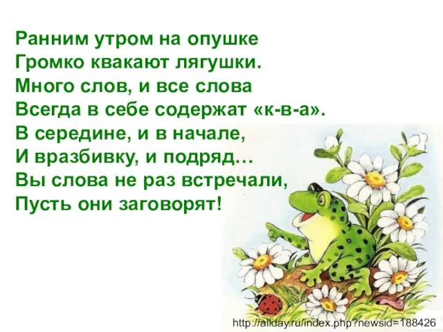 http://allday.ru/index.php?newsid=188426 Ранним утром на опушке Громко квакают лягушки. Много слов, и все