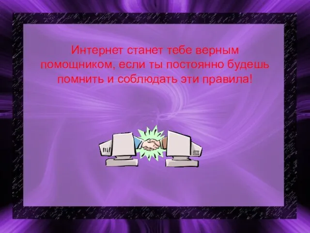 Интернет станет тебе верным помощником, если ты постоянно будешь помнить и соблюдать эти правила!