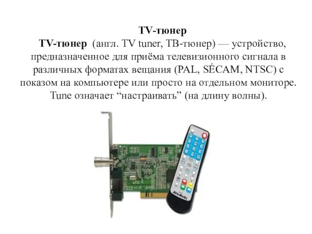 TV-тюнер TV-тюнер (англ. TV tuner, ТВ-тюнер) — устройство, предназначенное для приёма телевизионного
