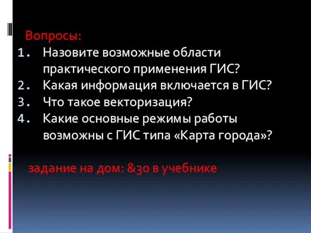 Вопросы: Назовите возможные области практического применения ГИС? Какая информация включается в ГИС?