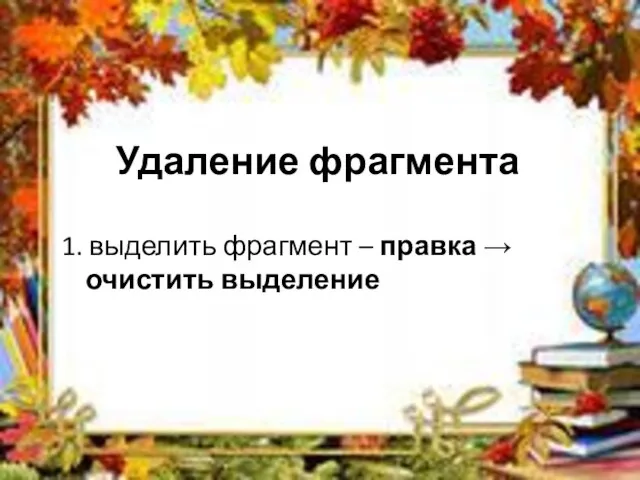 Удаление фрагмента 1. выделить фрагмент – правка → очистить выделение