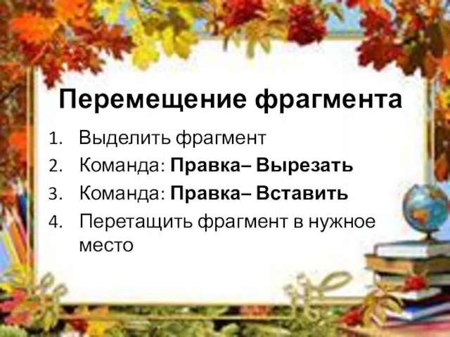 Перемещение фрагмента Выделить фрагмент Команда: Правка– Вырезать Команда: Правка– Вставить Перетащить фрагмент в нужное место