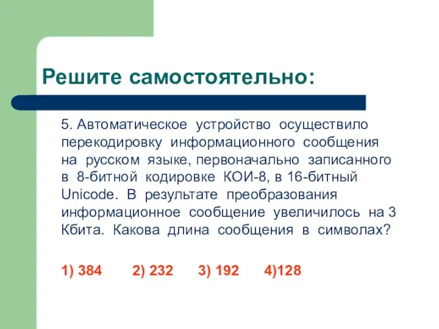 Решите самостоятельно: 5. Автоматическое устройство осуществило перекодировку информационного сообщения на русском языке,