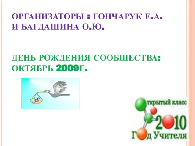 ОРГАНИЗАТОРЫ : ГОНЧАРУК Е.А. И БАГДАШИНА О.Ю. ДЕНЬ РОЖДЕНИЯ СООБЩЕСТВА: ОКТЯБРЬ 2009Г.