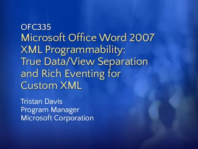 OFC335 Microsoft Office Word 2007 XML Programmability: True Data/View Separation and Rich