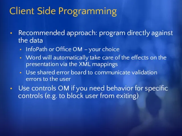 Client Side Programming Recommended approach: program directly against the data InfoPath or