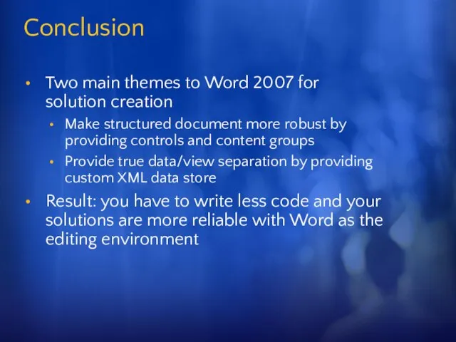 Conclusion Two main themes to Word 2007 for solution creation Make structured