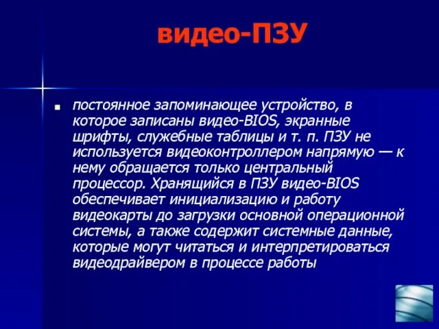 видео-ПЗУ постоянное запоминающее устройство, в которое записаны видео-BIOS, экранные шрифты, служебные таблицы