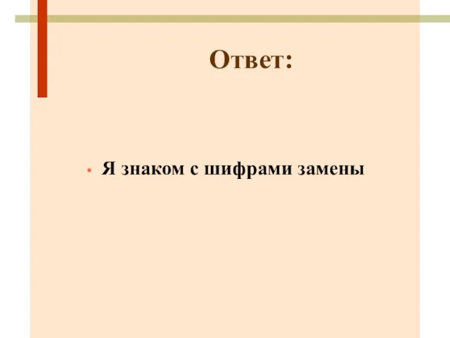 Ответ: Я знаком с шифрами замены