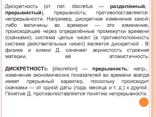 Дискретность (от лат. discretus — разделённый, прерывистый), прерывность; противопоставляется непрерывности. Например, дискретное