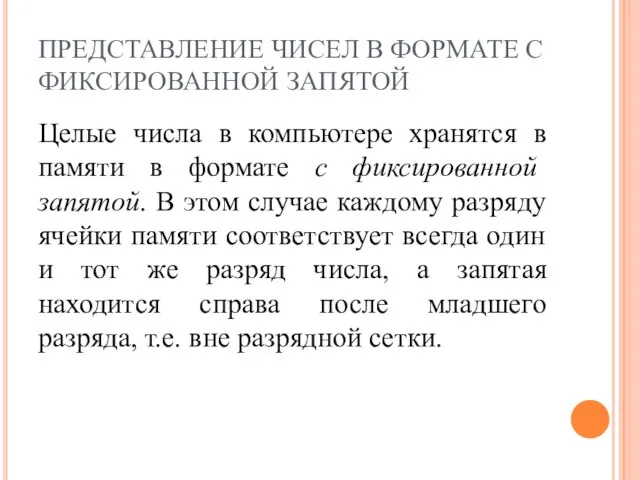 ПРЕДСТАВЛЕНИЕ ЧИСЕЛ В ФОРМАТЕ С ФИКСИРОВАННОЙ ЗАПЯТОЙ Целые числа в компьютере хранятся