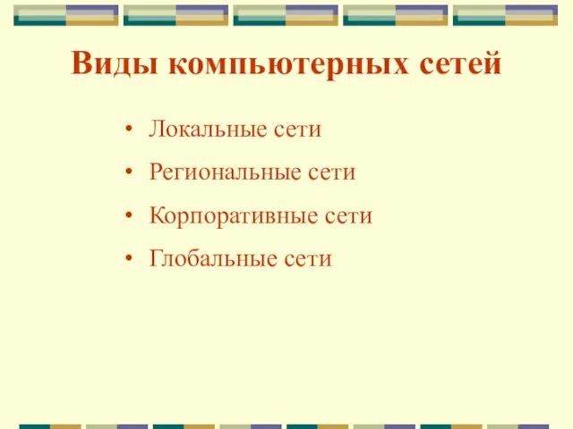 Виды компьютерных сетей Локальные сети Региональные сети Корпоративные сети Глобальные сети