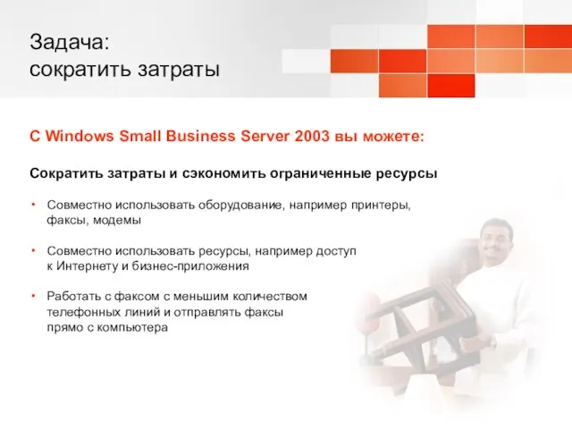 Задача: сократить затраты С Windows Small Business Server 2003 вы можете: Сократить