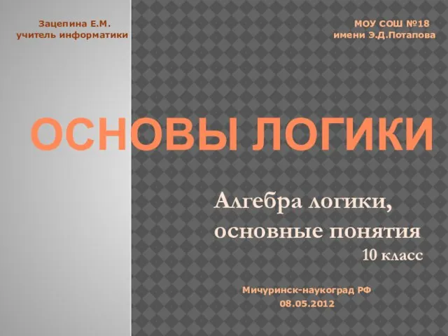 ОСНОВЫ ЛОГИКИ 10 класс Алгебра логики, основные понятия Зацепина Е.М. МОУ СОШ