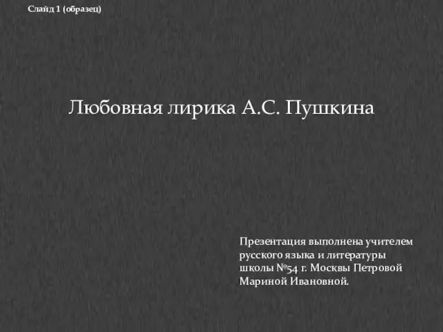 Слайд 1 (образец) Любовная лирика А.С. Пушкина Презентация выполнена учителем русского языка