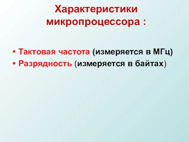 Характеристики микропроцессора : Тактовая частота (измеряется в МГц) Разрядность (измеряется в байтах)