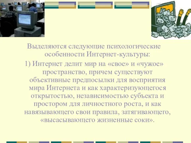 Выделяются следующие психологические особенности Интернет-культуры: 1) Интернет делит мир на «свое» и