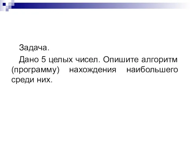 Задача. Дано 5 целых чисел. Опишите алгоритм (программу) нахождения наибольшего среди них.