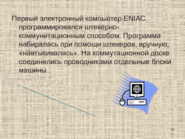 Первый электронный компьютер ENIAC программировался штекерно-коммунитационным способом. Программа набиралась при помощи штекеров,